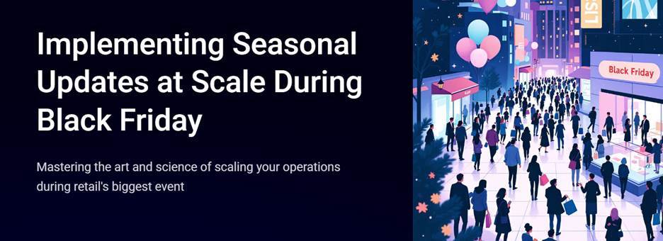 Implementing seasonal updates at scale during Black Friday.